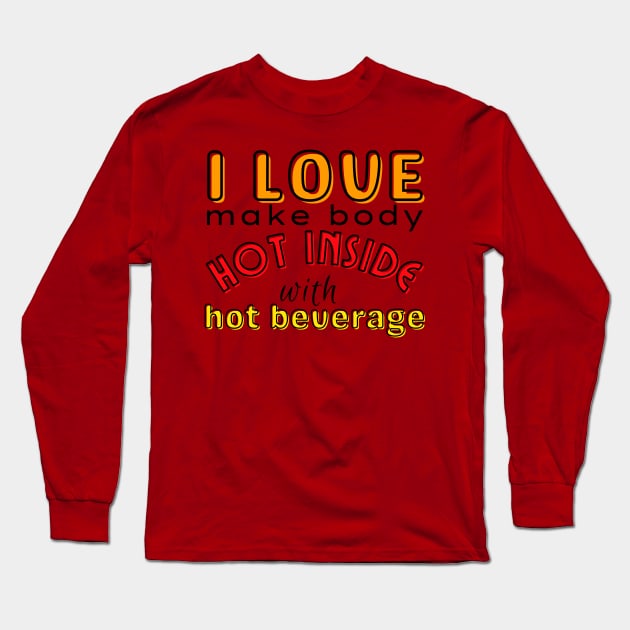 I love make body hot inside with hot beverage Long Sleeve T-Shirt by CursedContent